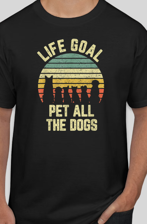 Life Goal - Pet all the Dogs Tee